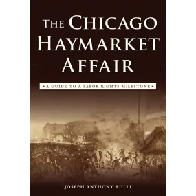 The Chicago Haymarket Affair: A Guide to a Labor Rights Milestone